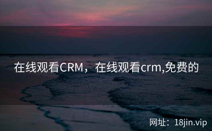 在线观看CRM，在线观看crm,免费的