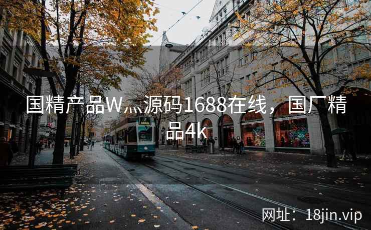 国精产品W灬源码1688在线，国厂精品4k